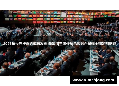 2026年世界杯官方海报发布 美墨加三国传统色彩融合呈现全球足球盛宴