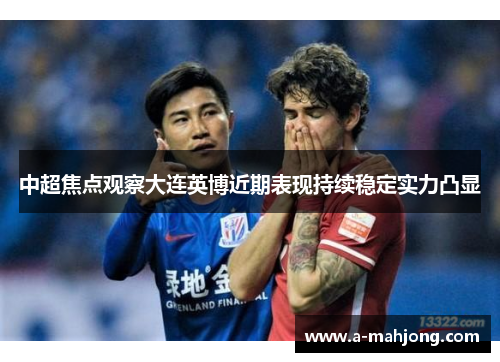 中超焦点观察大连英博近期表现持续稳定实力凸显