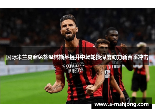 国际米兰夏窗免签泽林斯基提升中场轮换深度助力新赛季冲击